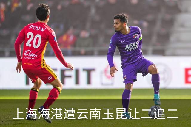 上海海港遭云南玉昆让二追二
