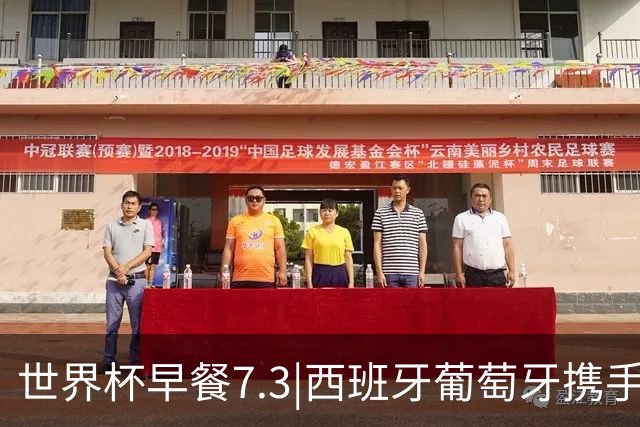世界杯早餐7.3|西班牙葡萄牙携手晋级16强 世预赛中国男篮迎战日本