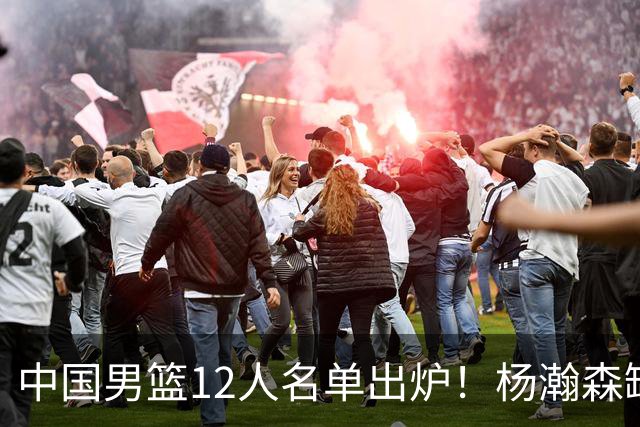 中国男篮12人名单出炉！杨瀚森缺阵 徐昕打首发 崔永熙疑似膝盖受伤