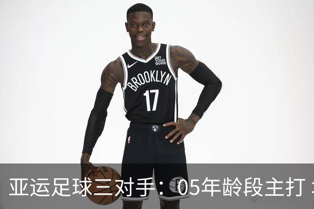 亚运足球三对手：05年龄段主打 均为年内重组队伍