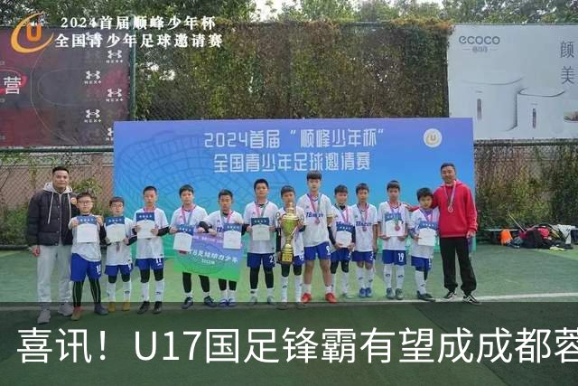 喜讯！U17国足锋霸有望成成都蓉城出战本轮足协杯奇兵，值得期待