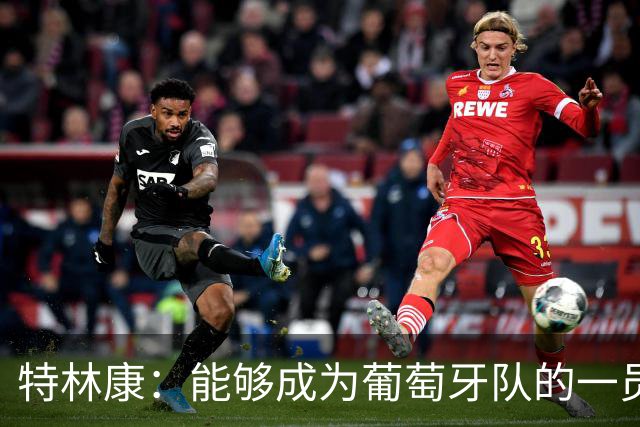 特林康：能够成为葡萄牙队的一员并与C罗并肩作战，值得我们骄傲