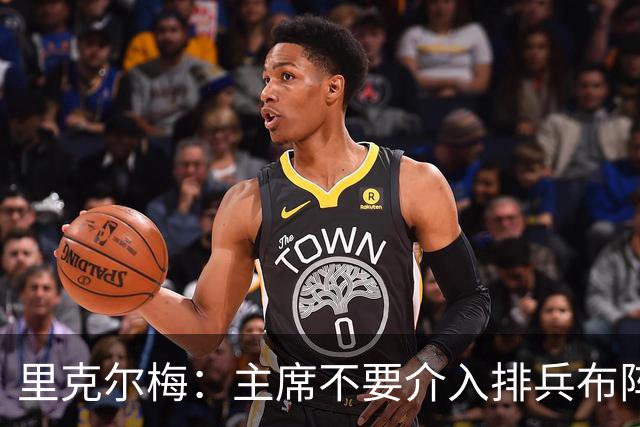 里克尔梅：主席不要介入排兵布阵，不需要和球员保持太密切的关系